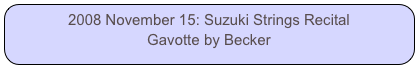 2008 November 15: Suzuki Strings Recital
Gavotte by Becker
