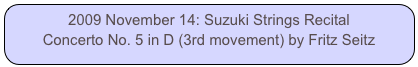2009 November 14: Suzuki Strings Recital
Concerto No. 5 in D (3rd movement) by Fritz Seitz