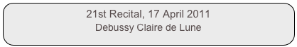 21st Recital, 17 April 2011
Debussy Claire de Lune